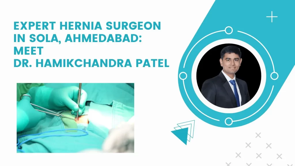 Expert Hernia Surgeon in Sola, Ahmedabad: Meet Dr. Hamikchandra Patel
