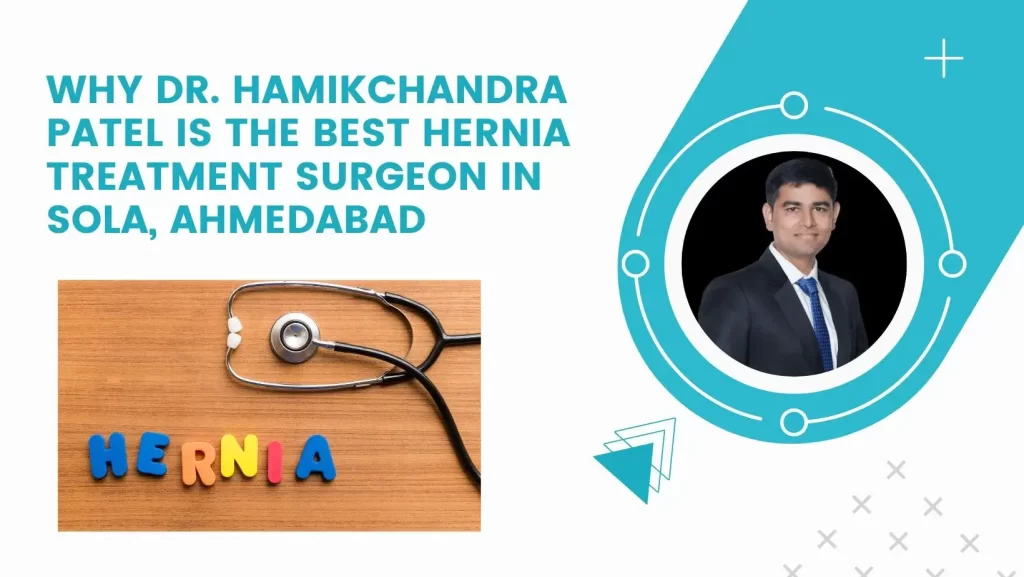Why Dr. Hamikchandra Patel is the Best Hernia Treatment Surgeon in Sola, Ahmedabad