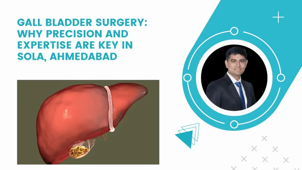 Gall Bladder Surgery: Why Precision and Expertise Are Key in Sola, Ahmedabad