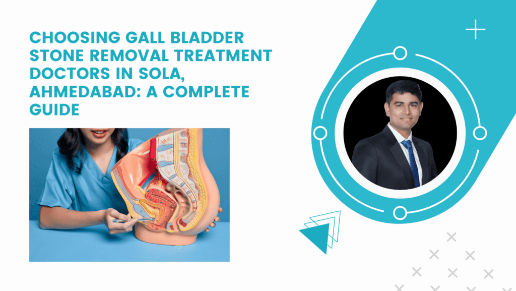 Choosing Gall Bladder Stone Removal Treatment Doctors in Sola, Ahmedabad: A Complete Guide