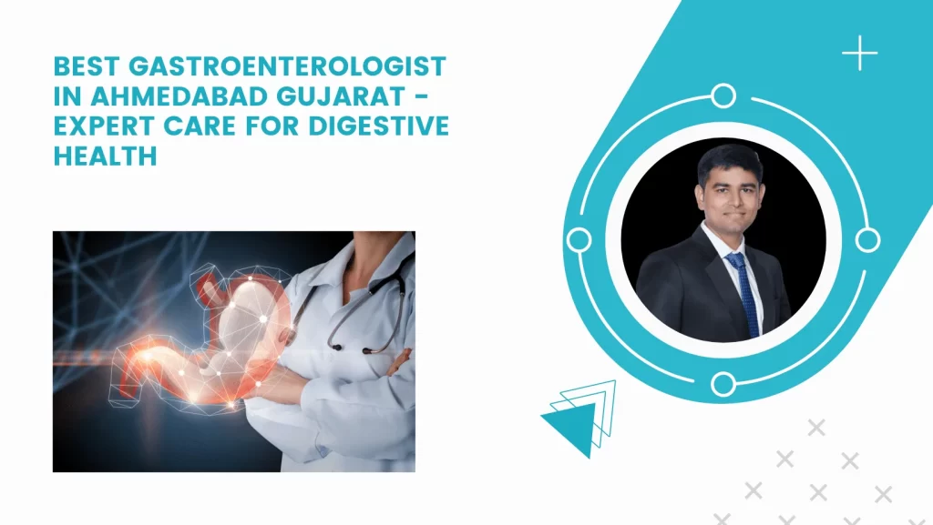 Best Gastroenterologist in Ahmedabad Gujarat – Expert Care for Digestive Health