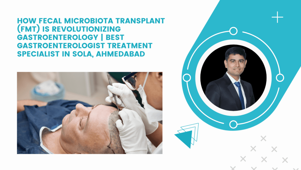 How Fecal Microbiota Transplant (FMT) is Revolutionizing Gastroenterology | Best Gastroenterologist Treatment Specialist in Sola, Ahmedabad