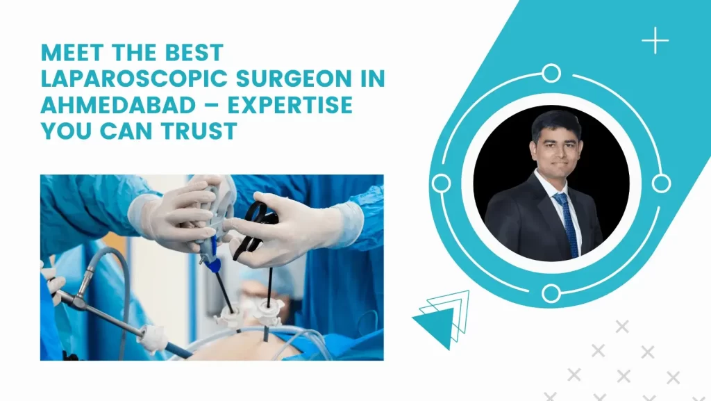 Meet the Best Laparoscopic Surgeon in Ahmedabad – Expertise You Can Trust