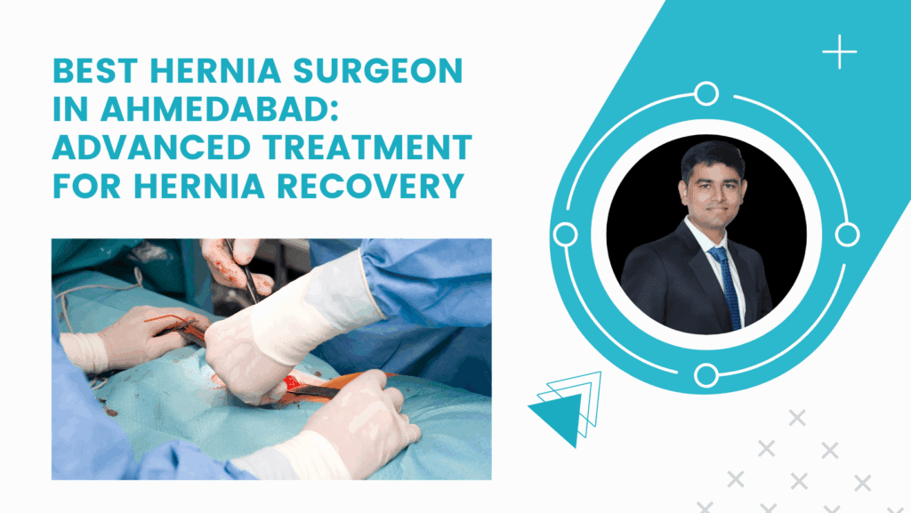 Best Hernia Surgeon in Ahmedabad: Advanced Treatment for Hernia Recovery