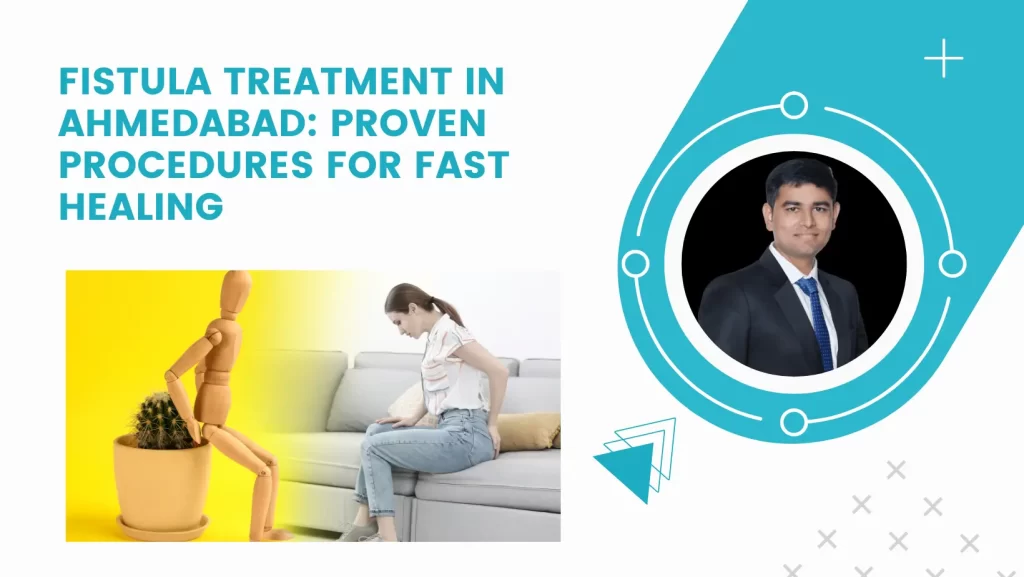 Fistula Treatment in Ahmedabad: Proven Procedures for Fast Healing