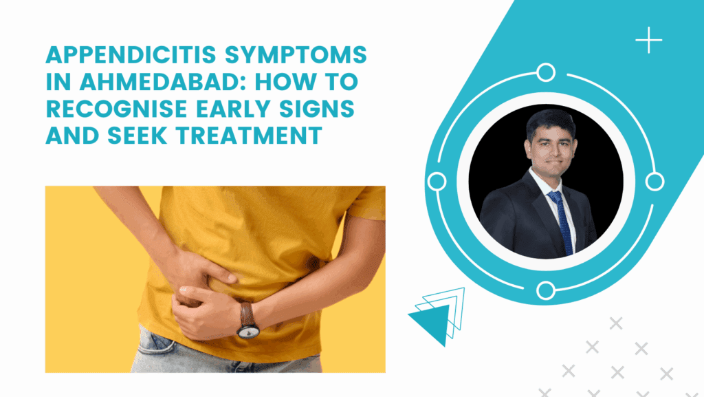 Appendicitis Symptoms in Ahmedabad: How to Recognise Early Signs And Seek Treatment
