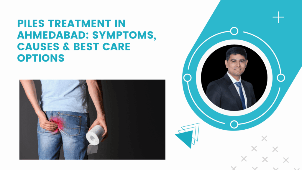 Piles Treatment in Ahmedabad: Symptoms, Causes & Best Care Options