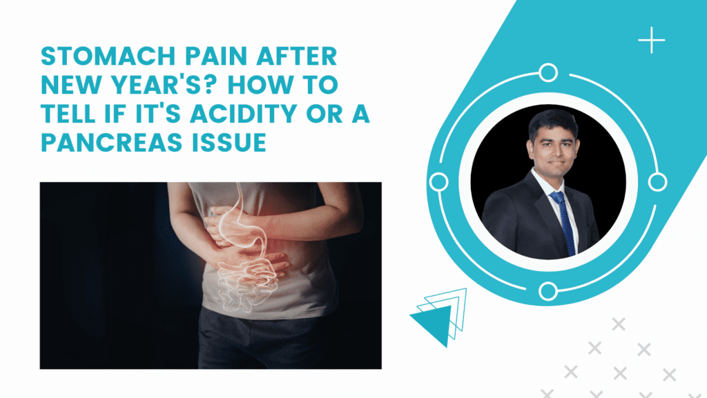 Stomach Pain After New Year’s? How to Tell if It’s Acidity or a Pancreas Issue