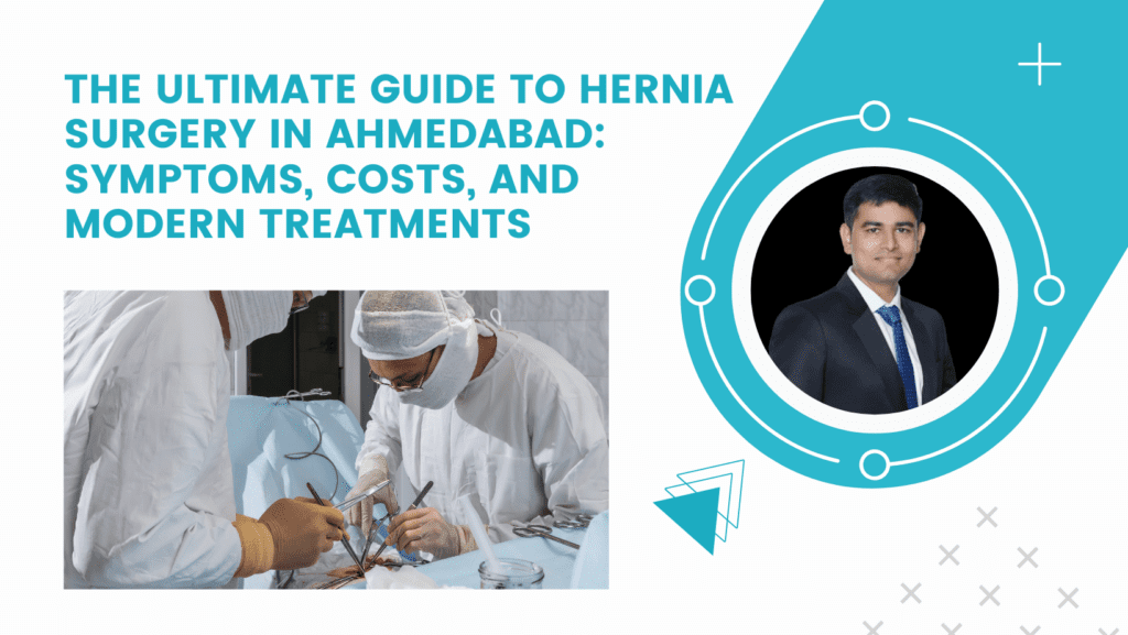 The Ultimate Guide to Hernia Surgery in Ahmedabad: Symptoms, Costs, and Modern Treatments