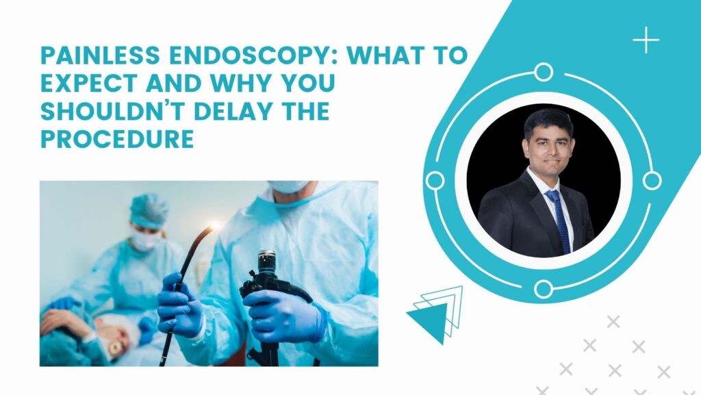 Painless Endoscopy: What to Expect and Why You Shouldn’t Delay the Procedure