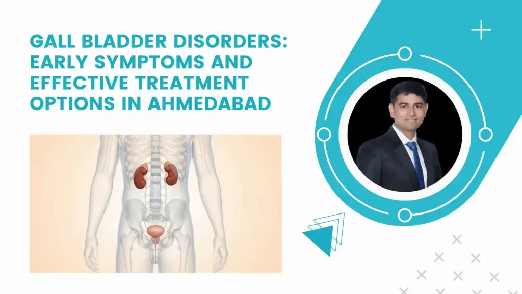 Gall Bladder Disorders: Early Symptoms and Effective Treatment Options in Ahmedabad