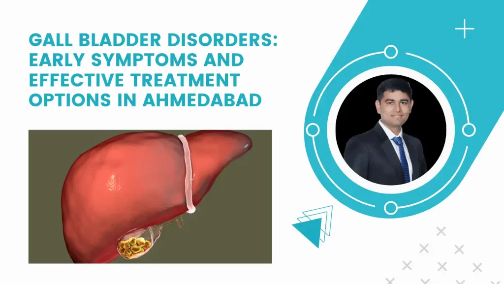 Gall Bladder Disorders: Early Symptoms and Effective Treatment Options in Ahmedabad