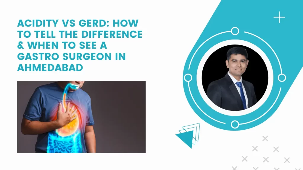 Acidity vs GERD: How to Tell the Difference & When to See a Gastro Surgeon in Ahmedabad