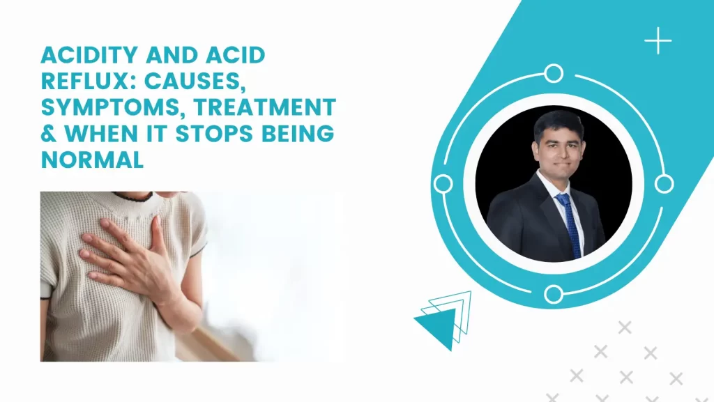Acidity and Acid Reflux: Causes, Symptoms, Treatment & When It Stops Being Normal